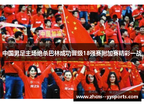 中国男足主场绝杀巴林成功晋级18强赛附加赛精彩一战